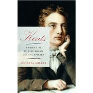 Keats A Brief Life in Nine Poems and One Epitaph by Miller, Lucasta, 9780525655831