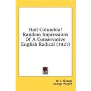 Hail Columbia! Random Impressions Of A Conservative English Radical by George, W. L.; Wright, George, 9780548665831