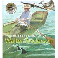 The Secret World of Walter Anderson by Bass, Hester; Lewis, E. B., 9780763635831