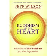 Buddhism of the Heart : Reflections on Shin Buddhism and Inner Togetherness by Wilson, Jeff ; Unno, Taitetsu, 9780861715831