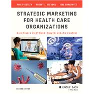 Strategic Marketing for Health Care Organizations by Kotler, Philip; Stevens, Robert J.; Shalowitz, Joel I., 9781118355831