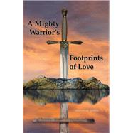 A Mighty Warrior's Footprints of Love by Grove, Steven W., 9781490815831