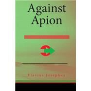 Against Apion by Josephus, Flavius, 9781508725831