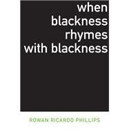 When Blackness Rhymes With Blackness by Phillips,Rowan Ricardo, 9781564785831