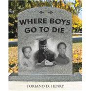 Where Boys Go to Die by Henry, Toriano D., 9781973655831