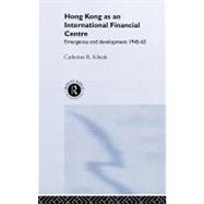 Hong Kong as an International Financial Centre: Emergence and Development, 1945-1965 by Schenk; Catherine R., 9780415205832
