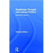 Egalitarian Thought and Labour Politics: Retreating Visions by Ellison,Nick, 9780415755832