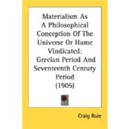 Materialism As a Philosophical Conception of the Universe or Hume Vindicated : Grecian Period and Seventeenth Century Period (1905) by Ruie, Craig, 9780548725832