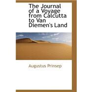 The Journal of a Voyage from Calcutta to Van Diemen's Land by Prinsep, Augustus, 9780559235832