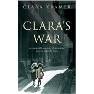 Clara's War: A Young Girl's True Story of Miraculous Survival Under the Nazis by Kramer, Clara; Glantz, Stephen, 9780771095832