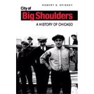 City of Big Shoulders: A History of Chicago by Spinney, Robert G., 9780875805832