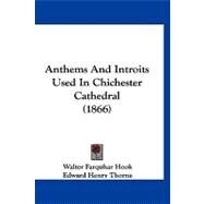 Anthems and Introits Used in Chichester Cathedral by Hook, Walter Farquhar; Thorne, Edward Henry, 9781120155832