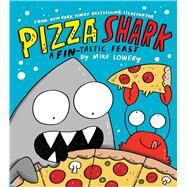 Pizza Shark: A Fin-tastic Feast by Lowery, Mike; Lowery, Mike, 9781339045832