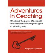 Adventures in Coaching Unlocking the power of personal and business coaching through a captivating story by Dowman, Ben, 9781529365832
