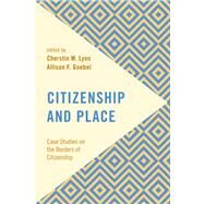 Citizenship and Place Case Studies on the Borders of Citizenship by Lyon, Cherstin M.; Goebel, Allison F., 9781786605832