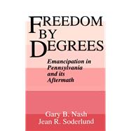 Freedom by Degrees Emancipation in Pennsylvania and Its Aftermath by Nash, Gary B.; Soderlund, Jean R., 9780195045833