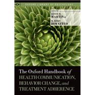 The Oxford Handbook of Health Communication, Behavior Change, and Treatment Adherence by Martin, Leslie R.; DiMatteo, M. Robin, 9780199795833