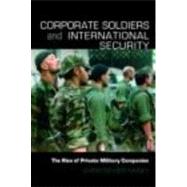 Corporate Soldiers and International Security: The Rise of Private Military Companies by Kinsey; Christopher, 9780415365833