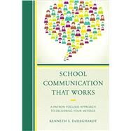 School Communication that Works A Patron-focused Approach to Delivering Your Message by Desieghardt, Kenneth S., 9781475805833