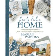 Feels Like Home Transforming your Space from Uninspiring to Uniquely Yours by Parsons, Marian, 9781546015833