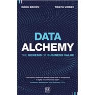 Data Alchemy The Genesis of Business Value by Virdee, Tirath; Brown, Doug, 9781912555833