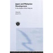 Japan and Malaysian Economic Development: In the Shadow of the Rising Sun by Jomo; K. S., 9780415115834