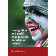Immigration and Social Change in the Republic of Ireland by Fanning, Bryan, 9780719075834