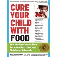 Cure Your Child with Food The Hidden Connection Between Nutrition and Childhood Ailments by Dorfman, Kelly; Layton M.D., Richard E., 9780761175834