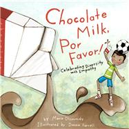 Chocolate Milk, Por Favor Celebrating Diversity with Empathy by Dismondy, Maria; Farrell, Donna; Day, Nancy; Supan, Elizabeth, 9780984855834