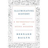 Illuminating History A Retrospective of Seven Decades by Bailyn, Bernard, 9781324005834