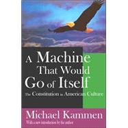A Machine That Would Go of Itself: The Constitution in American Culture by Kammen,Michael, 9781412805834