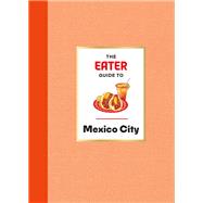 The Eater Guide to Mexico City by Eater; Bernstein, Nils; Mancera, Eliane, 9781419765834