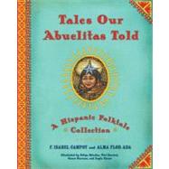 Tales Our Abuelitas Told : A Hispanic Folktale Collection by Alma Flor Ada; F. Isabel Campoy; Felipe Davalos; Susan Guevara; Leyla Torres, 9780689825835