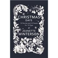 Christmas Days 12 Stories and 12 Feasts for 12 Days by Winterson, Jeanette, 9780802125835