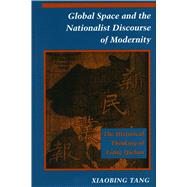 Global Space and the Nationalist Discourse of Modernity : The Historical Thinking of Liang Qichao by Tang, Xiaobing, 9780804725835