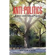 Anti-politics: A Story and Various Papers by Chen, Victor, 9781450275835