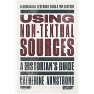 Using Non-Textual Sources A Historian's Guide by Armstrong, Catherine, 9781472505835