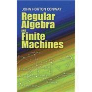 Regular Algebra and Finite Machines by Conway, John Horton, 9780486485836