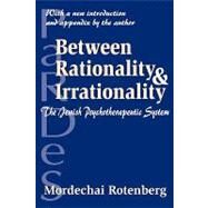 Between Rationality and Irrationality: The Jewish Psychotherapeutic System by Rotenberg,Mordechai, 9780765805836