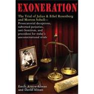 Exoneration : The Trial of Julius and Ethel Rosenberg and Morton Sobell -- Prosecutorial deceptions, suborned perjuries, anti-Semitism, and precedent for today's unconstitutional Trials by Alman, David, 9780977905836