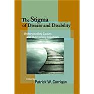 The Stigma of Disease and Disability Understanding Causes and Overcoming Injustices by Corrigan, Patrick W., 9781433815836