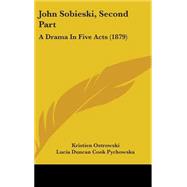 John Sobieski, Second Part : A Drama in Five Acts (1879) by Ostrowski, Kristien; Pychowska, Lucia Duncan Cook, 9781437185836