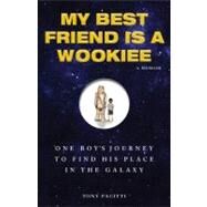 My Best Friend Is a Wookie : One Boy's Journey to Find His Place in the Galaxy by Pacitti, Tony, 9781440505836