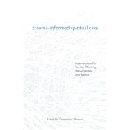 Trauma-Informed Spiritual Care: Interventions for Safety, Meaning, Reconnection, and Justice by Danielle Tumminio Hansen, 9781506485836