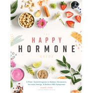 The Happy Hormone Guide A Plant-based Program to Balance Hormones, Increase Energy, & Reduce PMS Symptoms by Unknown, 9781944515836