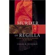 The Murder of Regilla: A Case of Domestic Violence in Antiquilty by POMEROY SARAH B., 9780674025837