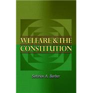 Welfare and the Constitution by Barber, Sotirios A., 9781400825837