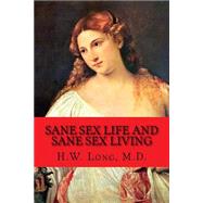 Sane Sex Life and Sane Sex Living by Long, H. W., M.d., 9781523205837