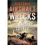 Historic Aircraft Wrecks of Los Angeles County by Macha, G. Pat; Stekel, Peter, 9781626195837