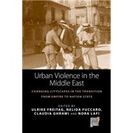 Urban Violence in the Middle East by Freitag, Ulrike; Fuccaro, Nelida; Ghrawi, Claudia; Lafi, Nora, 9781782385837